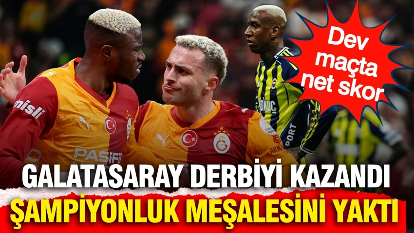 Süper Lig’de kritik derbi Galatasaray’ın! Sarı-kırmızılılar, Fenerbahçe’yi 3 golle geçti…