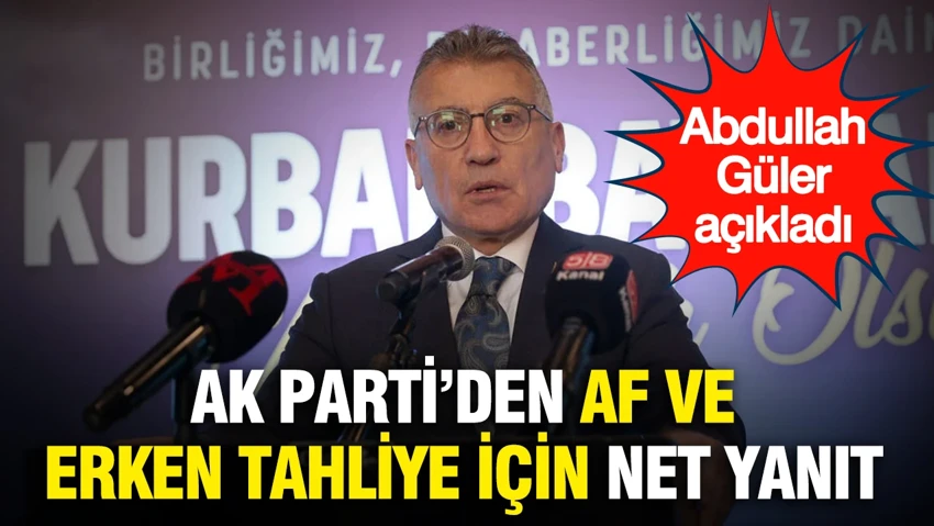 AK Parti’den af ve erken tahliye için net yanıt: Abdullah Güler açıkladı