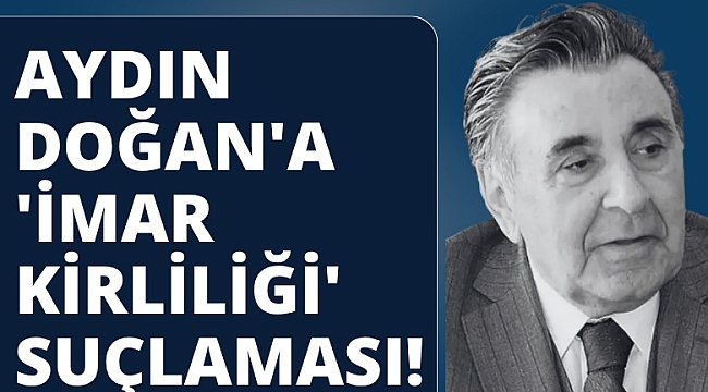 Aydın Doğan'a 'İmar kirliliği' suçlaması! Kaçak otelin peşini bırakmıyor
