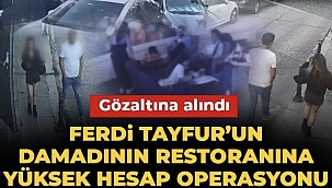 Ferdi Tayfur'un damadının restoranına yüksek hesap operasyonu: Kadınlar işletmeye müşteri topluyormuş 