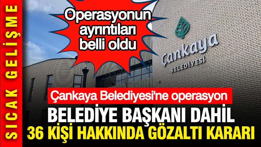 Çankaya Belediyesi'ne operasyon: Belediye Başkanı Hüseyin Can Güner dahil 36 kişiye gözaltı kararı