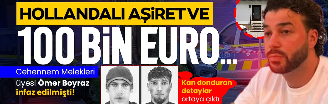 ehennem Melekleri üyesi Ömer Boyraz infaz edilmişti! Sır perdesi aralandı: Hollanda aşireti ve 100 bin Euroluk kanlı infaz