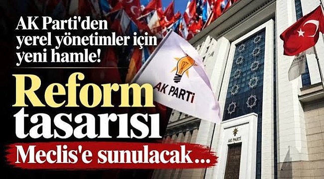 AK Parti'den yerel yönetimler için yeni hamle! Reform tasarısı Meclis'e sunulacak…